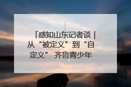 感知山东记者谈｜从“被定义”到“自定义” 齐鲁青少年书写时代新篇