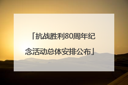 抗战胜利80周年纪念活动总体安排公布