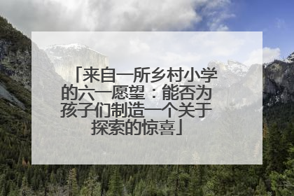 来自一所乡村小学的六一愿望：能否为孩子们制造一个关于探索的惊喜