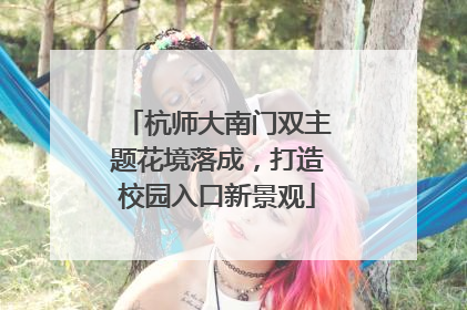 杭师大南门双主题花境落成，打造校园入口新景观