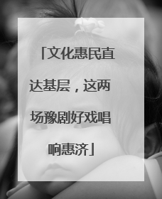 文化惠民直达基层，这两场豫剧好戏唱响惠济