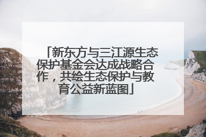新东方与三江源生态保护基金会达成战略合作，共绘生态保护与教育公益新蓝图