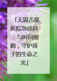 无锡儿童医院急诊科：与时间赛跑，守护孩子的生命之光