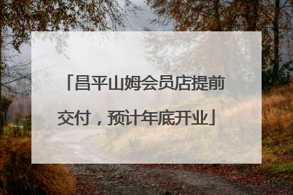 昌平山姆会员店提前交付，预计年底开业