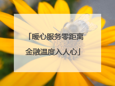 暖心服务零距离 金融温度入人心