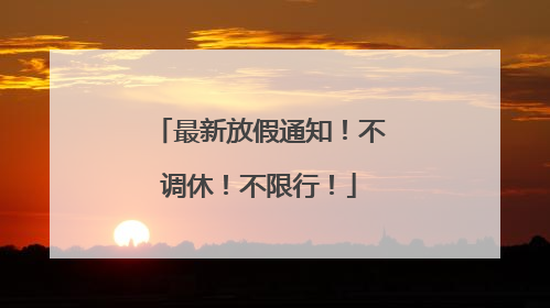 最新放假通知！不调休！不限行！