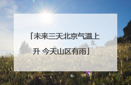 未来三天北京气温上升 今天山区有雨