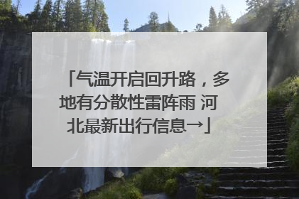 气温开启回升路，多地有分散性雷阵雨 河北最新出行信息→