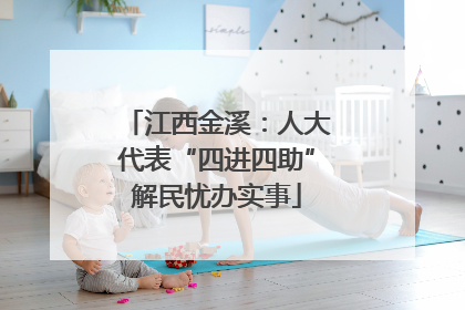 江西金溪：人大代表“四进四助”解民忧办实事