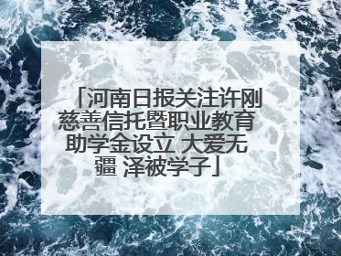 河南日报关注许刚慈善信托暨职业教育助学金设立 大爱无疆 泽被学子