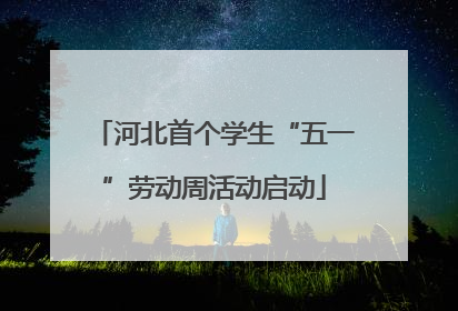 河北首个学生“五一”劳动周活动启动