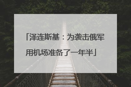 泽连斯基：为袭击俄军用机场准备了一年半