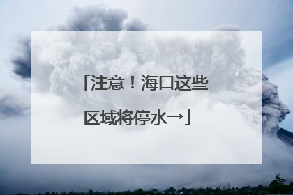 注意！海口这些区域将停水→
