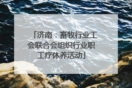 济南：畜牧行业工会联合会组织行业职工疗休养活动