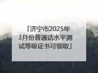济宁市2025年3月份普通话水平测试等级证书可领取