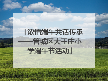 浓情端午共话传承——管城区大王庄小学端午节活动