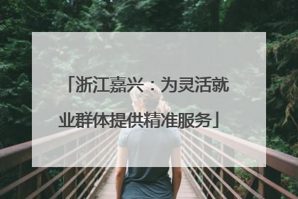 浙江嘉兴：为灵活就业群体提供精准服务
