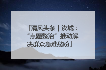 清风头条｜汝城：“点题整治”推动解决群众急难愁盼