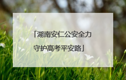 湖南安仁公安全力守护高考平安路