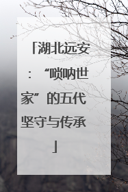湖北远安：“唢呐世家”的五代坚守与传承