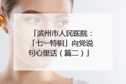 滨州市人民医院：「七一特辑」向党说句心里话（篇二）