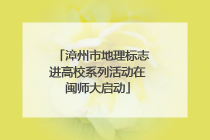 漳州市地理标志进高校系列活动在闽师大启动