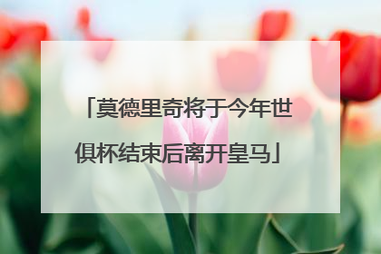 莫德里奇将于今年世俱杯结束后离开皇马