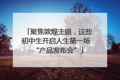 聚焦敦煌主题，这些初中生开启人生第一场“产品发布会”