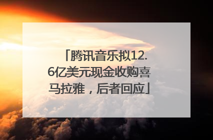 腾讯音乐拟12.6亿美元现金收购喜马拉雅，后者回应