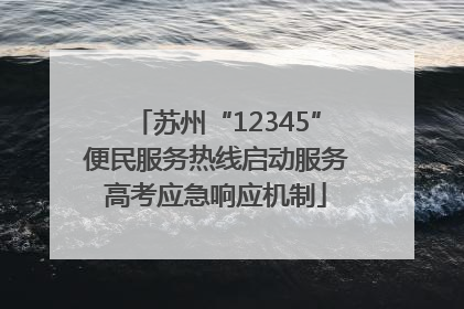 苏州“12345”便民服务热线启动服务高考应急响应机制