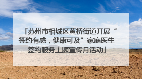 苏州市相城区黄桥街道开展“签约有感，健康可及”家庭医生签约服务主题宣传月活动