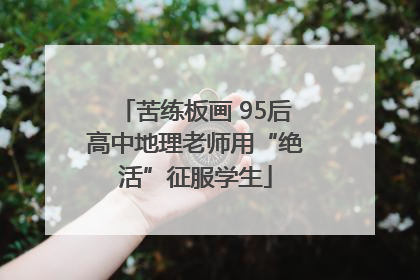 苦练板画 95后高中地理老师用“绝活”征服学生