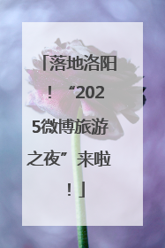 落地洛阳！“2025微博旅游之夜”来啦！