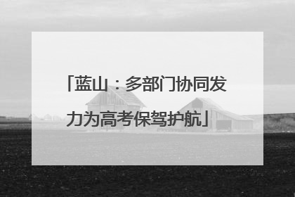 蓝山：多部门协同发力为高考保驾护航