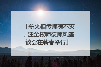 薪火相传师魂不灭，汪金权师德师风座谈会在蕲春举行