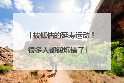 被低估的延寿运动！很多人都锻炼错了