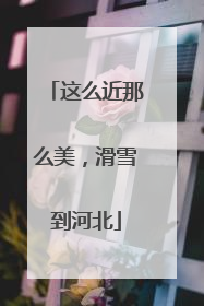 这么近那么美，滑雪到河北