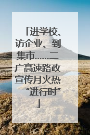 进学校、访企业、到集市……二广高速路政宣传月火热“进行时”