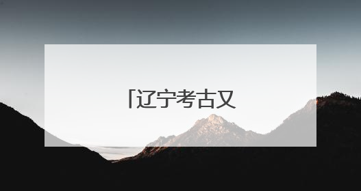 辽宁考古又有重大发现