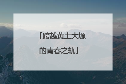 跨越黄土大塬的青春之轨