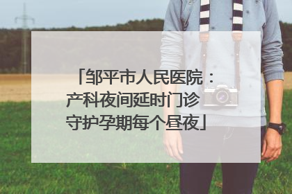 邹平市人民医院：产科夜间延时门诊 守护孕期每个昼夜