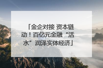 金企对接 资本链动！百亿元金融“活水”润泽实体经济