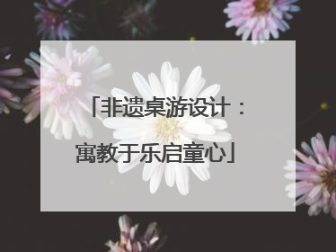 非遗桌游设计：寓教于乐启童心