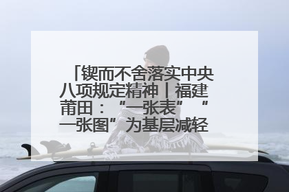 锲而不舍落实中央八项规定精神丨福建莆田：“一张表”“一张图”为基层减轻“数字负担”