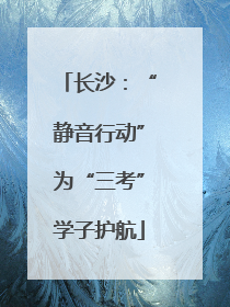 长沙：“静音行动”为“三考”学子护航