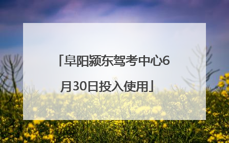 阜阳颍东驾考中心6月30日投入使用