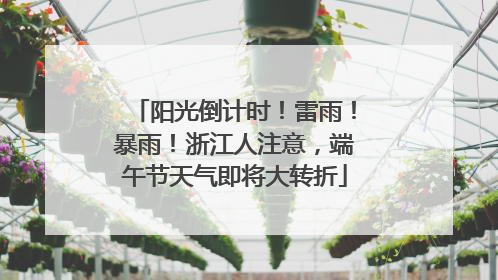 阳光倒计时！雷雨！暴雨！浙江人注意，端午节天气即将大转折