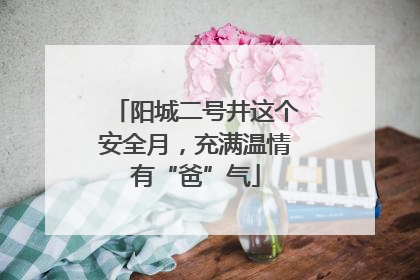阳城二号井这个安全月，充满温情有“爸”气