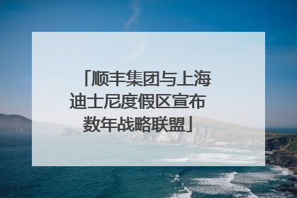 顺丰集团与上海迪士尼度假区宣布数年战略联盟