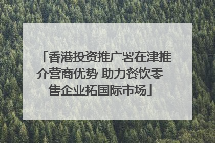香港投资推广署在津推介营商优势 助力餐饮零售企业拓国际市场